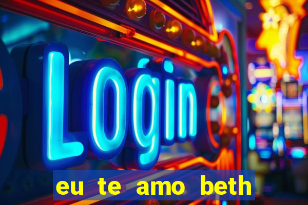 eu te amo beth cooper 2